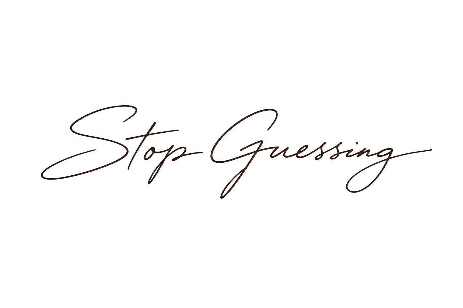 Stop Guessing